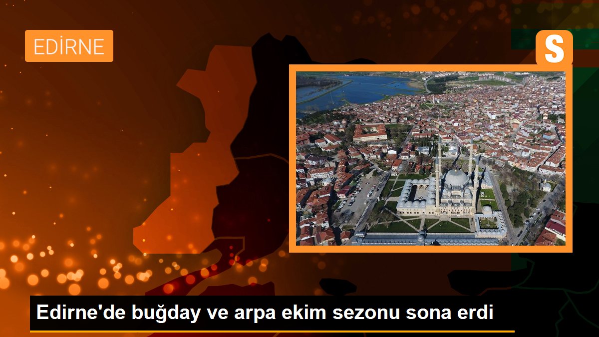 Edirne'de buğday ve arpa ekim sezonu sona erdi